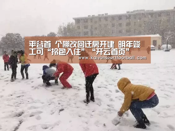 平谷首 个棚改回迁房开建 明年竣工可“拎包入住”“开云首页”(图1) 开云首页