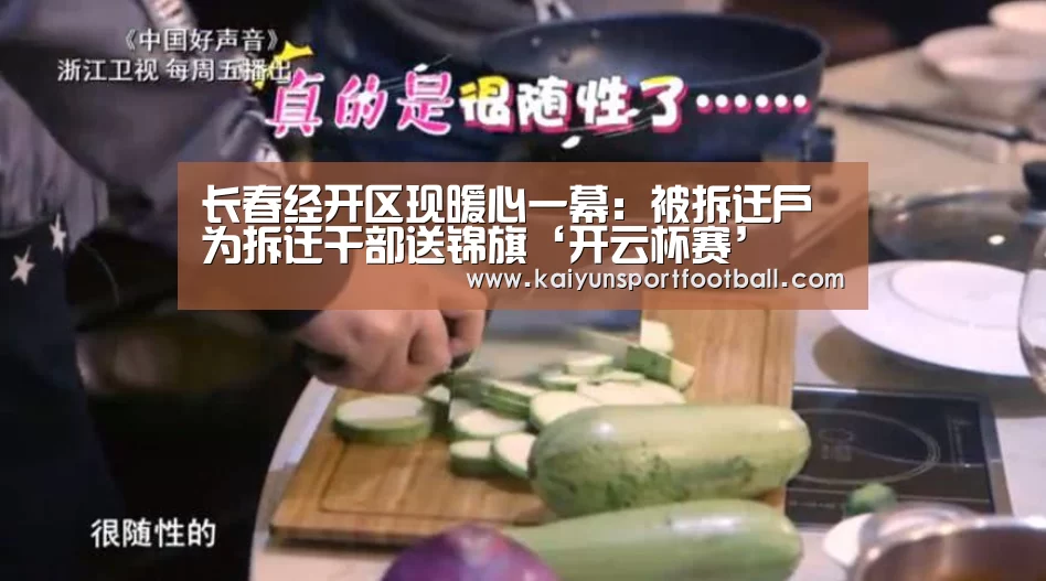 长春经开区现暖心一幕:被拆迁户为拆迁干部送锦旗‘开云杯赛’(图4) 开云官网