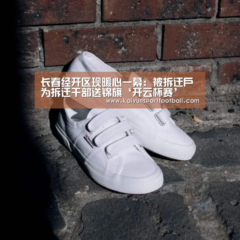 长春经开区现暖心一幕:被拆迁户为拆迁干部送锦旗‘开云杯赛’(图3) 开云首页