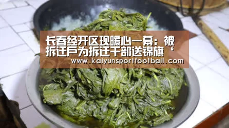 长春经开区现暖心一幕:被拆迁户为拆迁干部送锦旗‘开云杯赛’(图2) 开云杯赛