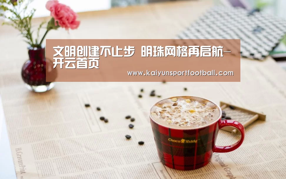 文明创建不止步 明珠网格再启航-开云首页(图1) 开云体育