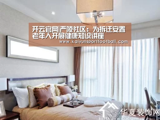开云官网|严陵社区:为拆迁安置老年人开展健康知识讲座(图1) 开云首页