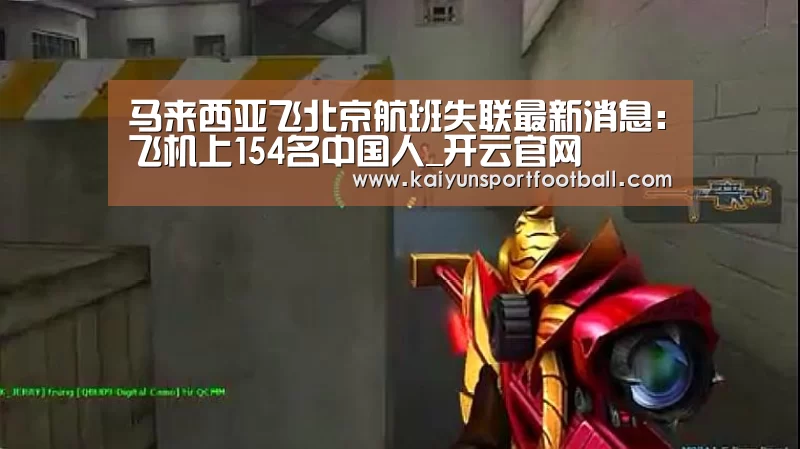 马来西亚飞北京航班失联最新消息:飞机上154名中国人_开云官网(图2) 开云首页