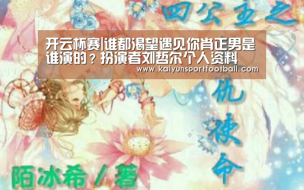 开云杯赛|谁都渴望遇见你肖正男是谁演的?扮演者刘哲尔个人资料(图1) 开云首页